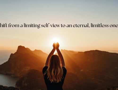 Shift from a limiting self-view to an eternal, limitless one