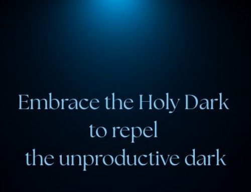 Embrace the Holy Dark to repel the unproductive dark