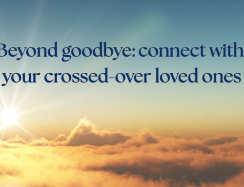 Beyond goodbye: connect with your crossed-over loved ones