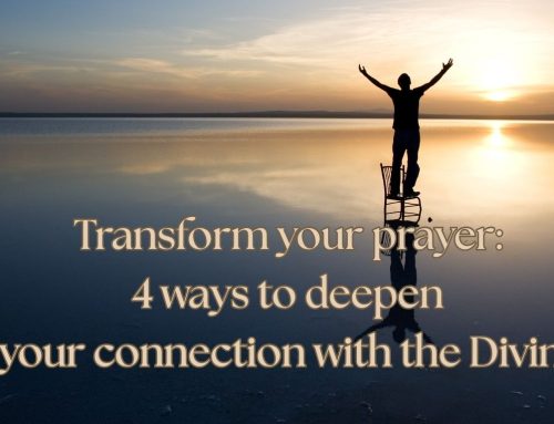 Transform your prayer: 4 ways to deepen your Divine connection